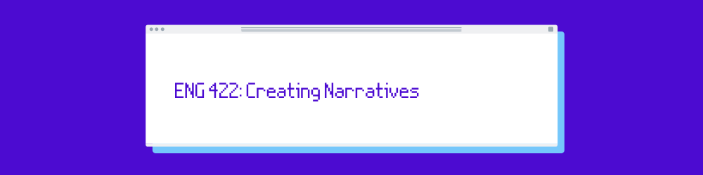 ENG 422: Creating Narratives