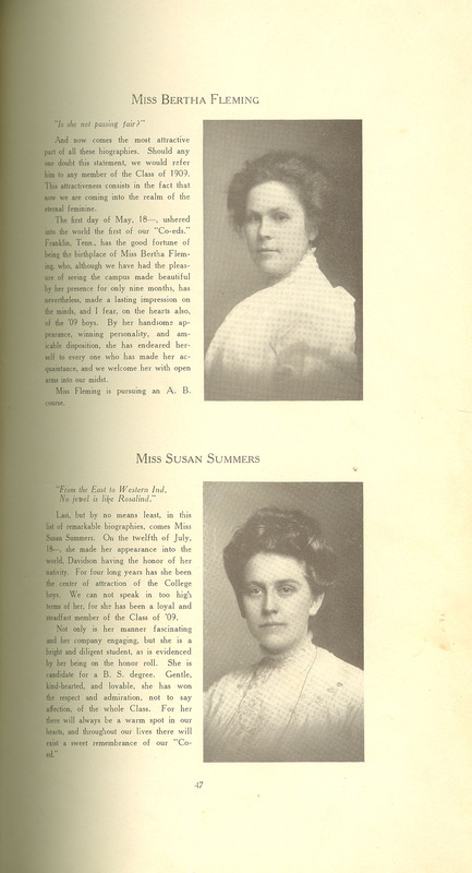 According to the 1909 Quips and Cranks,  Miss Bertha Fleming was pursing the A.B. course of study, while Miss Susan Summers pursued a B.S. degree. These women were following in the footsteps of Brown and Summers, undertaking the degree course of study, without receiving a formal degree. Nevertheless, these women were the first acknowledged in the college annual.