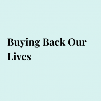 Buying Back Our Lives