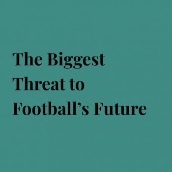 The Biggest Threat to Football's Future
