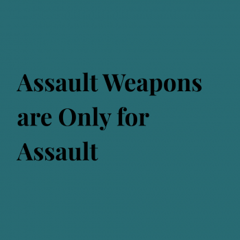 Assault Weapons are Only for Assault